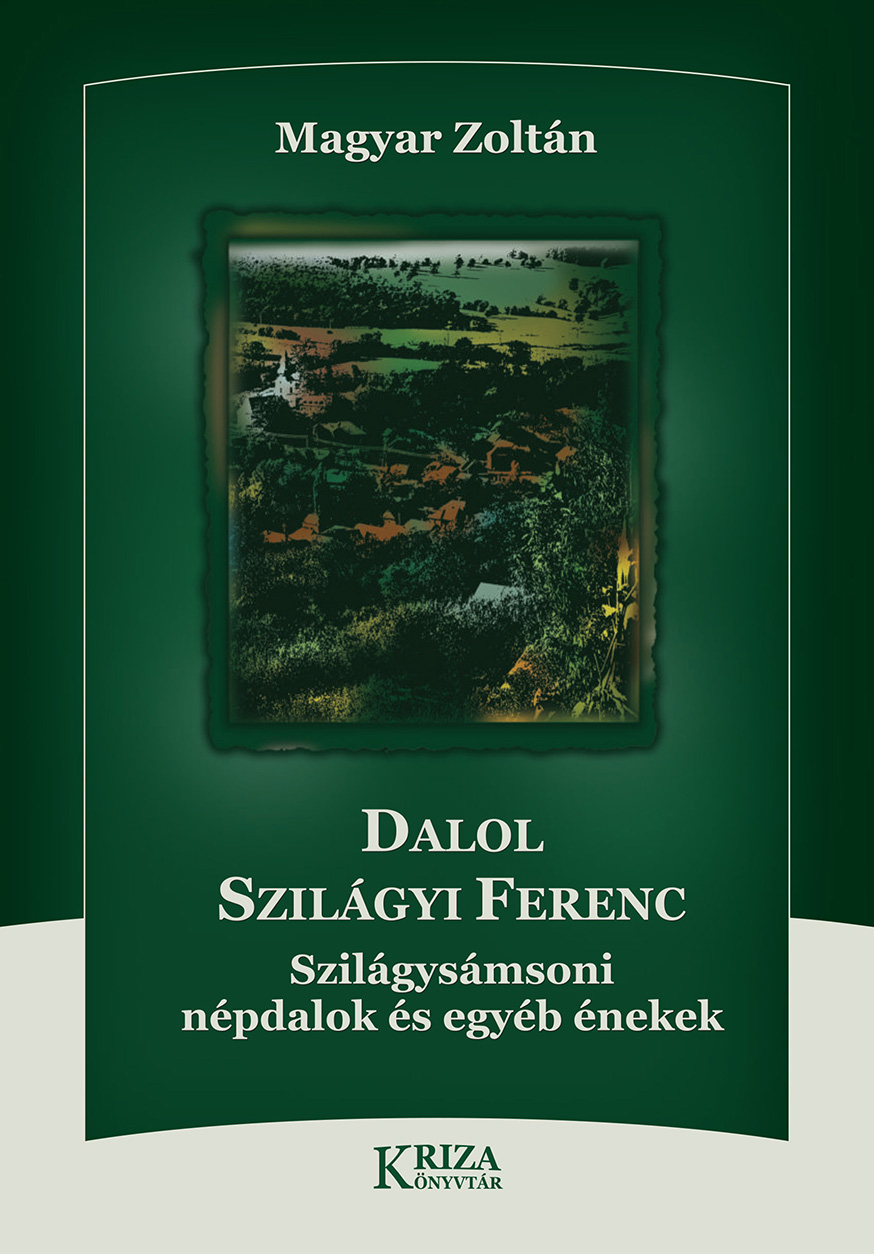[Szilágyi Ferenc Sings. Folksongs and Other Songs from Șamșud (Kriza Library)] Dalol Szilágyi Ferenc. Szilágysámsoni népdalok és egyéb énekek (Kriza Könyvtár)